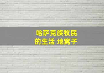 哈萨克族牧民的生活 地窝子